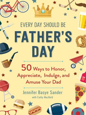 cover image of Every Day Should be Father's Day: 50 Ways to Honor, Appreciate, Indulge, and Amuse Your Dad